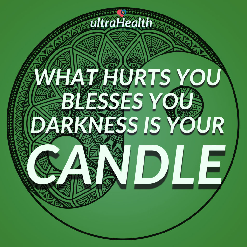 What hurts you blesses you. Darkness is your candle