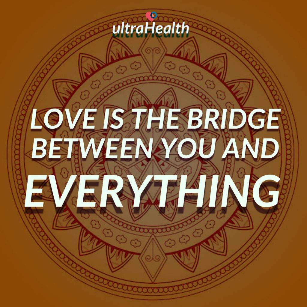 Love is the bridge between you and everything